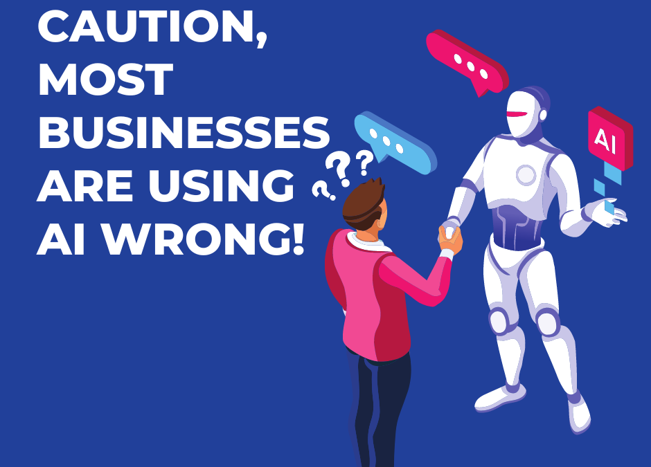 Caution, Most Businesses are Using AI Wrong