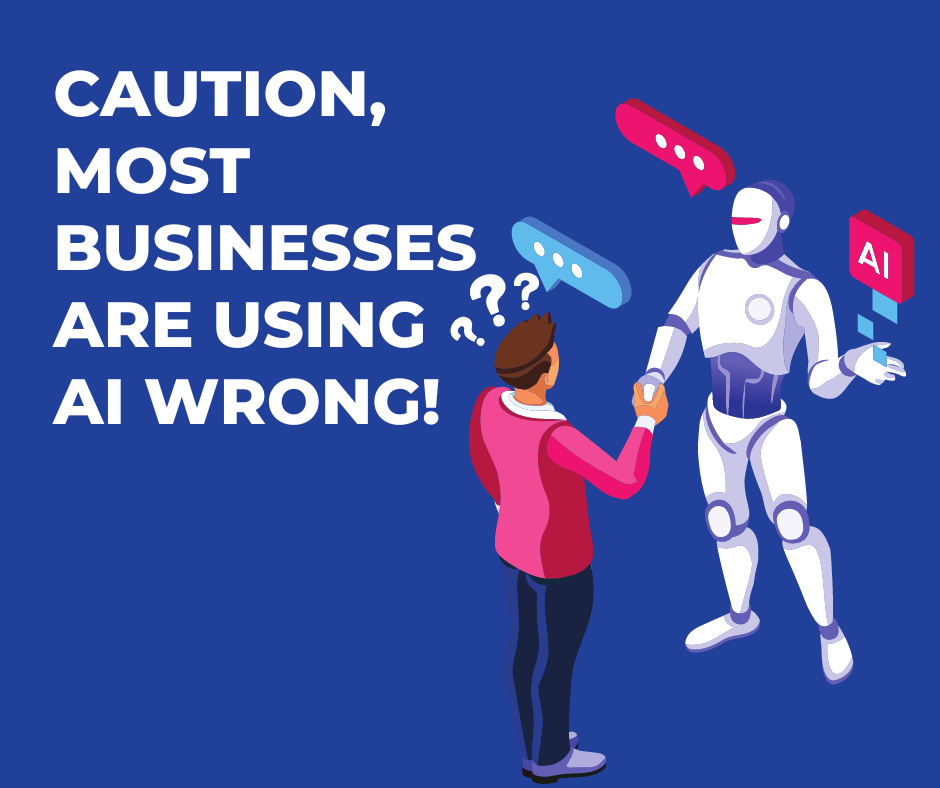 Caution, Most Businesses are Using AI Wrong
